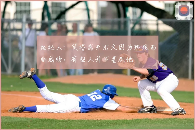 经纪人：莫塔离开尤文因为环境而非成绩，有些人并不喜欢他