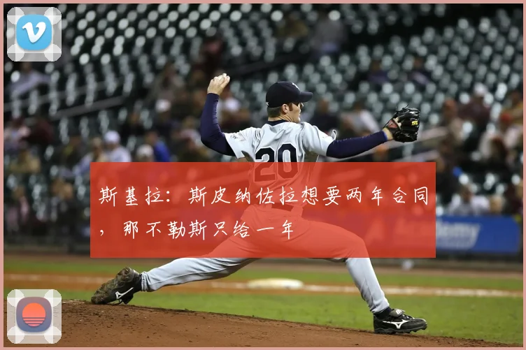 斯基拉：斯皮纳佐拉想要两年合同，那不勒斯只给一年